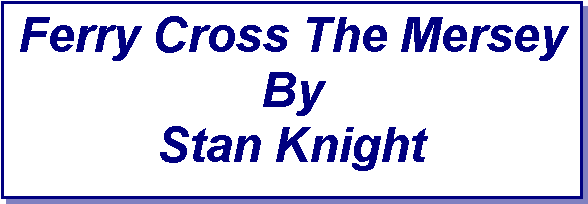 Text Box: Ferry Cross The MerseyByStan Knight